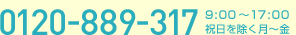 0120-889-317 9:00～17:00 祝日を除く月～金