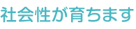 社会性が育ちます