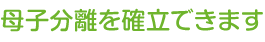 母子分離を確立できます