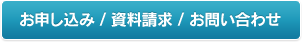 お申し込み / 資料請求 / お問い合わせ